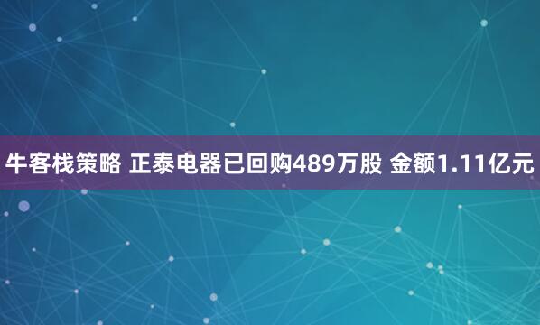 牛客栈策略 正泰电器已回购489万股 金额1.11亿元